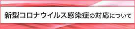 新型コロナウイルス感染症の対応について