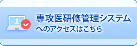 専攻医研修管理システムへのアクセスはこちら